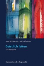 Geistlich leiten: Ein Handbuch (German Edition) - Peter Böhlemann, Michael Herbst