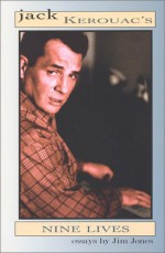 Jack Kerouac's Nine Lives: Three Essays - James T. Jones