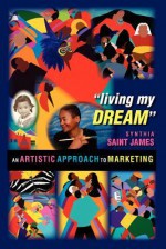 Living My Dream: An Artistic Approach to Marketing - Synthia Saint James