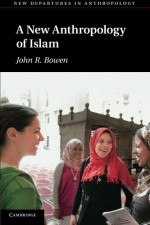 A New Anthropology of Islam (New Departures in Anthropology) - John R. Bowen