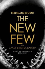 The New Few: Or a Very British Oligarchy - Ferdinand Mount