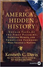 America's Hidden History: Untold Tales of the First Pilgrims, Fighting Women, and Forgotten Founders Who Shaped a Nation - Kenneth C. Davis