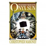 The Incredible Origins of the Onyx Sun - Christopher Mahoney