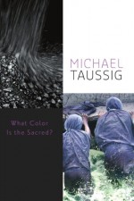 What Color Is the Sacred? - Michael T. Taussig