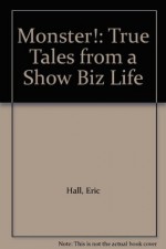 Monster! True Tales From a Show Biz Life - Eric Hall