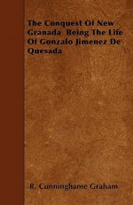 The Conquest of New Granada Being the Life of Gonzalo Jimenez de Quesada - R.B. Cunninghame Graham