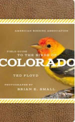 The American Birding Association Field Guide to Birds of Colorado - Ted Floyd, Brian E. Small