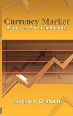 Currency Market: Money as Pure Commodity - Benjamin Graham