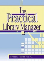 The Practical Library Manager - Bruce E. Massis, Ruth C. Carter