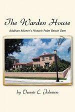 The Warden House: Addison Mizner's Historic Palm Beach Gem - Dennis Johnson