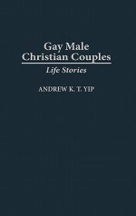 Gay Male Christian Couples: Life Stories - Andrew K. T. Yip