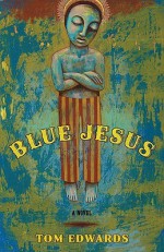 Blue Jesus: A Novel - Tom Edwards