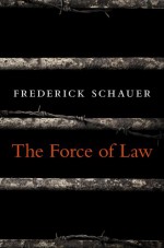 The Force of Law - Frederick Schauer