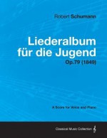 Liederalbum F R Die Jugend - A Score for Voice and Piano Op.79 (1849) - Robert Schumann