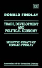 Trade, Development, and Political Economy: Selected Essays of Ronald Findley - Ronald Findlay