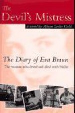 The Devil's Mistress: The Diary of Eva Braun: The Woman Who Lived and Died with Hitler: A Novel - Alison Leslie Gold