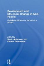 Development and Structural Change in Asia-Pacific: Globalising Miracles or the End of a Model? - Martin Andersson, Christer Gunnarsson