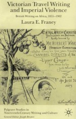 Victorian Travel Writing and Imperial Violence: British Writing of Africa 1855-1902 - Laura Franey