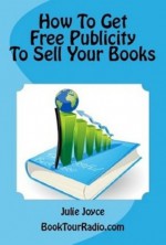 How To Get Free Publicity To Sell Your Books - Book Tour Radio, Julie Joyce