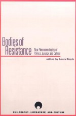 Bodies of Resistance: New Phenomenologies of Politics, Agency, and Culture - Laura Doyle, Laura Anne Doyle, Laura Doyle, Kenneth Silverman