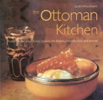 Ottoman Kitchen: Modern Recipes from Turkey, Greece, the Balkans, Lebanon, Syria and Beyond (Cookbooks) - Sarah Woodward, Surah Woodward, David Spillman