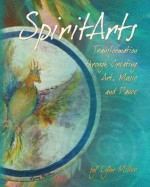 Spiritarts, Transformation Through Creating Art, Music and Dance - Lynn Miller