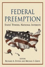 Federal Preemption: States' Powers, National Interests - Richard A. Epstein