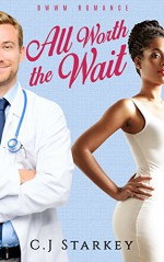 BWWM: All Worth the Wait (BWWM Interracial Medical Romance) (Doctor Romance Short Stories) - C.J Starkey, BWWM