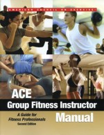 ACE Group Fitness Instructor Manual: A Guide for Fitness Professionals - American Council on Exercise, Cedrix X. Bryant, Daniel J. Green, Christine J. Ekeroth