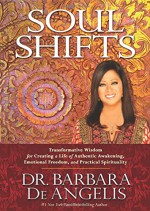 Soul Shifts: Transformative Wisdom for Creating a Life of Authentic Awakening, Emotional Freedom & Practical Spirituality - Barbara De Angelis