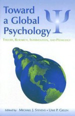 Toward a Global Psychology: Theory, Research, Intervention, and Pedagogy - Michael J. Stevens, Uwe P. Gielen