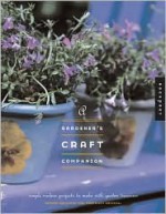 Gardener's Craft Companion: Simple, Modern Projects to Make with Garden Treasures - Sandra Salamony, Maryellen Driscoll