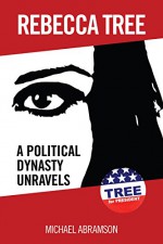 Rebecca Tree: A Political Dynasty Unravels: Tree for President - Michael Abramson