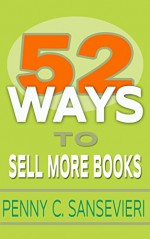 52 Ways to Sell More Books: Simple, Cost-Effective, and Powerful Strategies to get More Book Sales - Penny C. Sansevieri