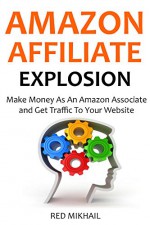 Amazon Affiliate Explosion 2016 (2 in 1): Make Money As An Amazon Associate and Get Traffic To Your Website - Red Mikhail