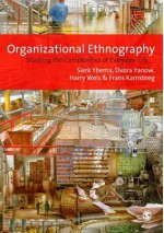 Organizational Ethnography: Studying the Complexity of Everyday Life - Dvora Yanow, Sierk Ybema, Frans H Kamsteeg, Harry Wels