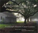 Acadiana: Louisiana's Historic Cajun Country - Carl A. Brasseaux, Philip Gould