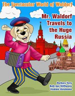 The Spectacular World of Waldorf: Mr. Waldorf Travels to the Huge Russia - Beth Ann Stifflemire, Barbara Terry