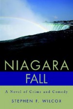 Niagara Fall: A Novel of Crime and Comedy - Stephen F. Wilcox