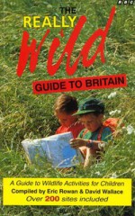 The Really Wild Guide to Britain: A Guide to Wildlife Activities for Children - Eric Rowan, David Wallace