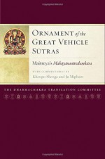 Ornament of the Great Vehicle Sutras: Maitreya's Mahayanasutralamkara with Commentaries by Khenpo Shenga and Ju Mipham - Maitreya, Mipham, Khenpo Shenga, Dharmachakra Translation Committee