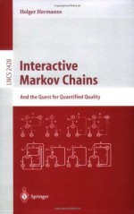 Interactive Markov Chains: The Quest for Quantified Quality (Lecture Notes in Computer Science) - Holger Hermanns