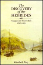 The Discovery of the Hebrides: Voyages to the Western Isles, 1745-1883 - Elizabeth Bray