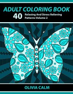 Adult Coloring Book: 40 Relaxing And Stress Relieving Patterns, Coloring Books For Adults Series Volume 2 (Adult Coloring Books, Creative Zentangle Designs ... Anti Stress Coloring Books For Grownups) - Adult Coloring Books Illustrators Alliance, Olivia Calm