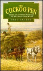 The Cuckoo Pen: Tales of English Village Life Between the Wars - Fred Archer