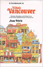 A Guidebook To Ethnic Vancouver: Walking, Shopping, And Eating Tours Of The Ethnic Neighborhoods Of Vancouver - Ann Petrie