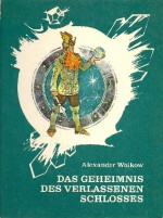 Das Geheimnis des verlassenen Schlosses - Alexander Melentjewitsch Wolkow, Thea-Marianne Bobrowski