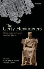 The Getty Hexameters: Poetry, Magic, and Mystery in Ancient Selinous - Christopher A. Faraone, Dirk Obbink