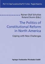 The Politics of Constitutional Reform in North America: Coping with New Challenges - Rainer-Olaf Schultze