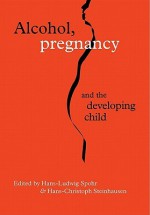 Alcohol, Pregnancy and the Developing Child - Hans-Ludwig Spohr, Hans-Christoph Steinhausen